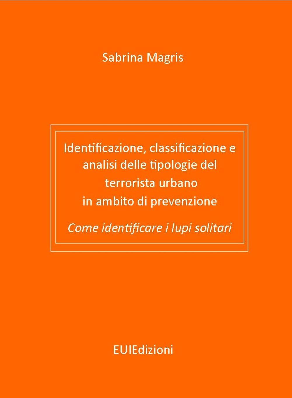 Identificazione, classificazione e analisi delle tipologie del terrorista urbano in ambito di prevenzione. Come identificare i lupi solitari. Ediz. bilingue