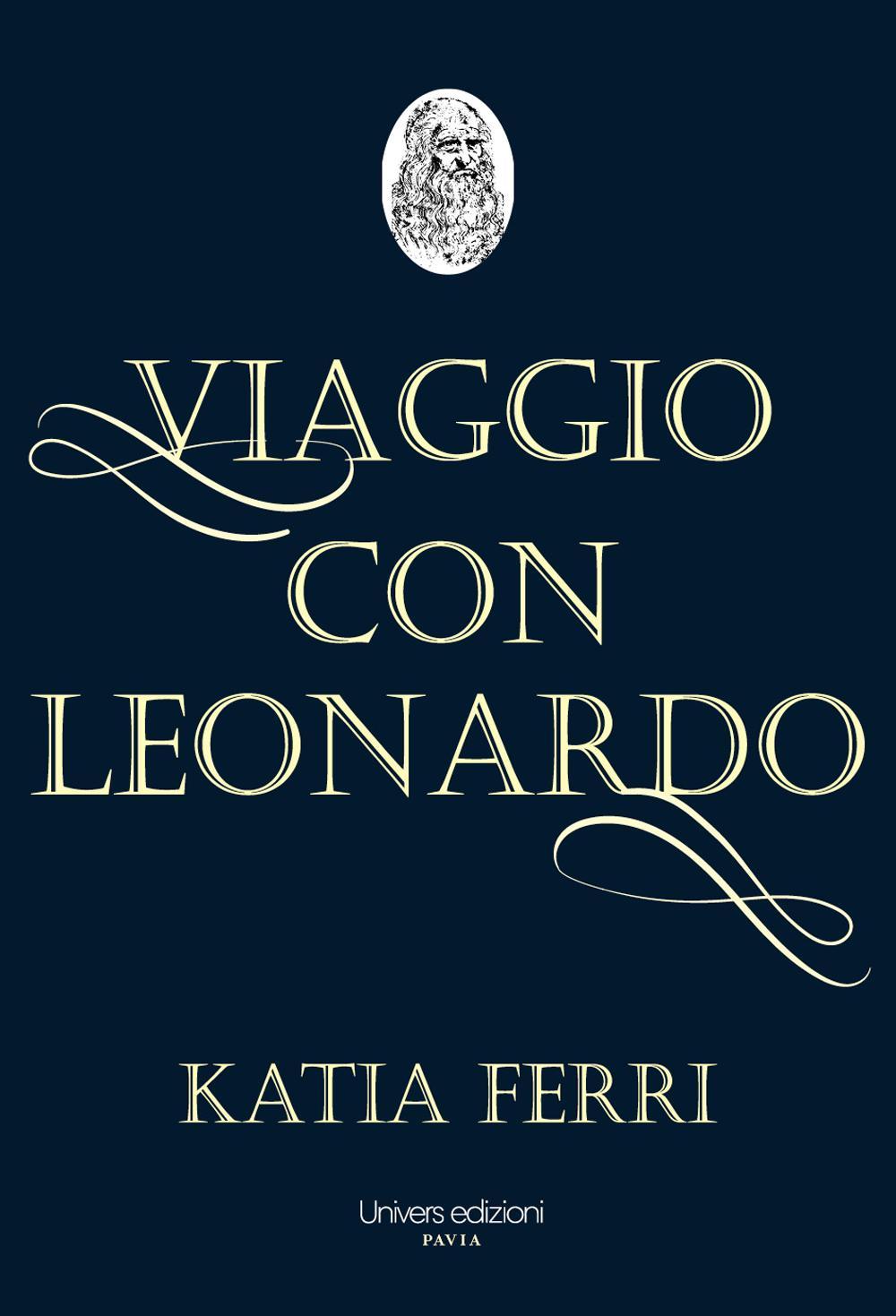 Viaggio con Leonardo. La vita del genio fiorentino raccontata dal suo nobile discepolo Francesco Melzi