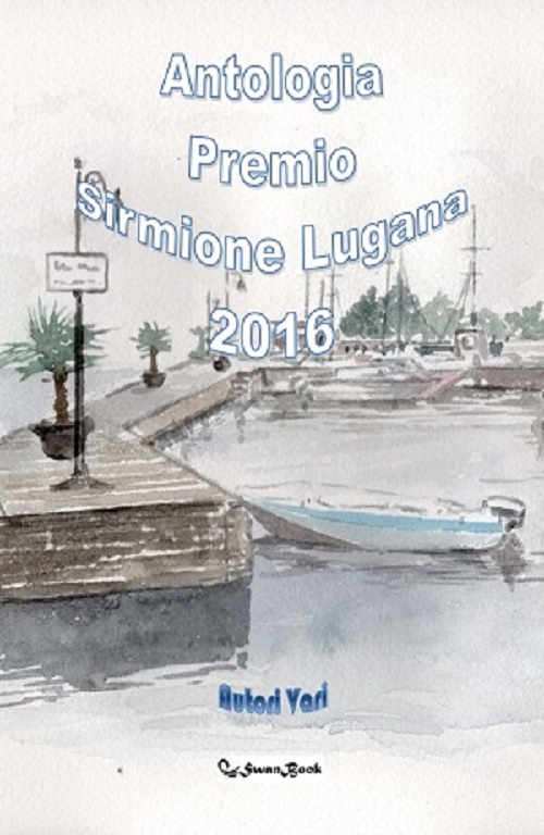 Premio Sirmione Lugana 2016. Raccolta antologica delle migliori poesie in concorso