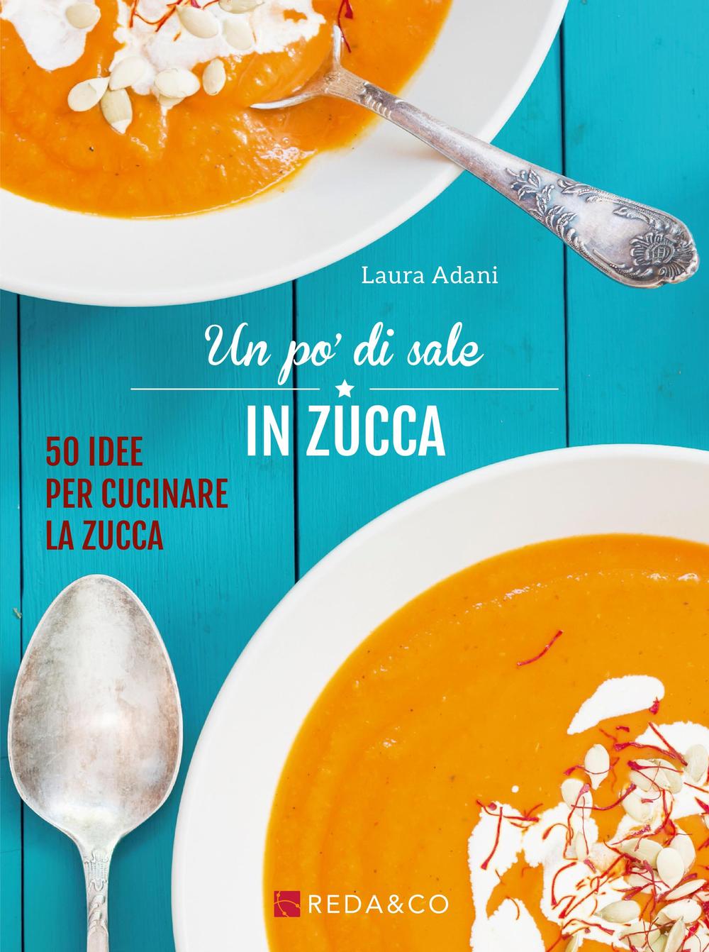 Un po' di sale in zucca. 50 idee per cucinare la zucca