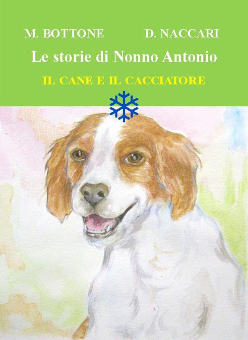 Il cane e il cacciatore. Le storie di nonno Antonio. Ediz. illustrata