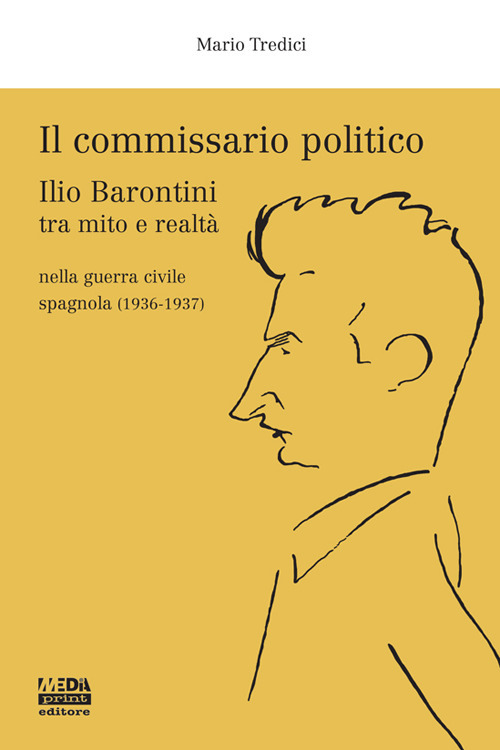 Il commissario politico. Ilio Barontini tra mito e realtà nella guerra civile spagnola (1936-1937)