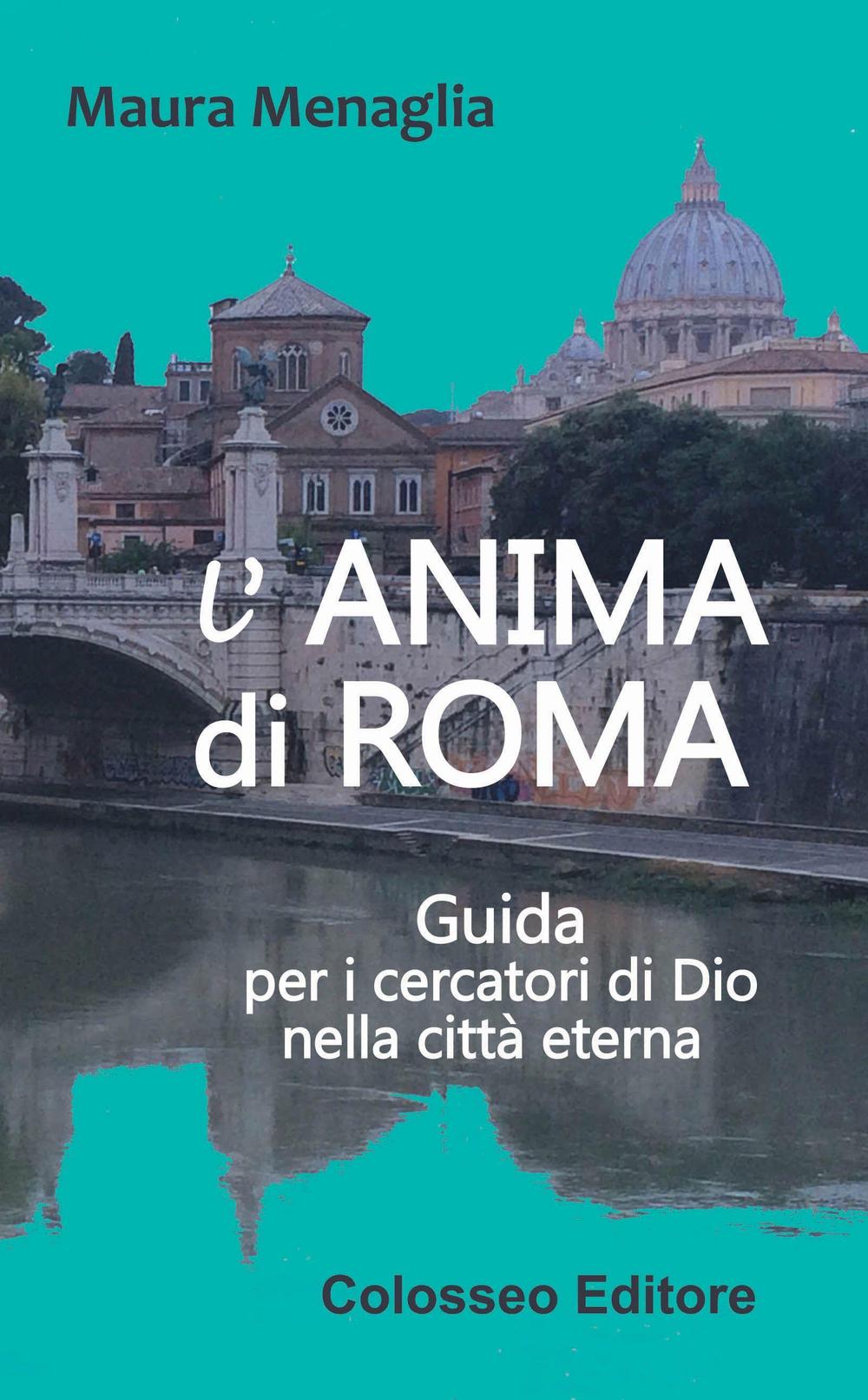 L'anima di Roma. Guida per i cercatori di Dio nella città eterna