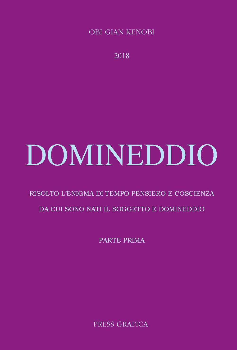 Domineddio. Risolto l'enigma di tempo pensiero e coscienza da cui sono nati il soggetto e domineddio