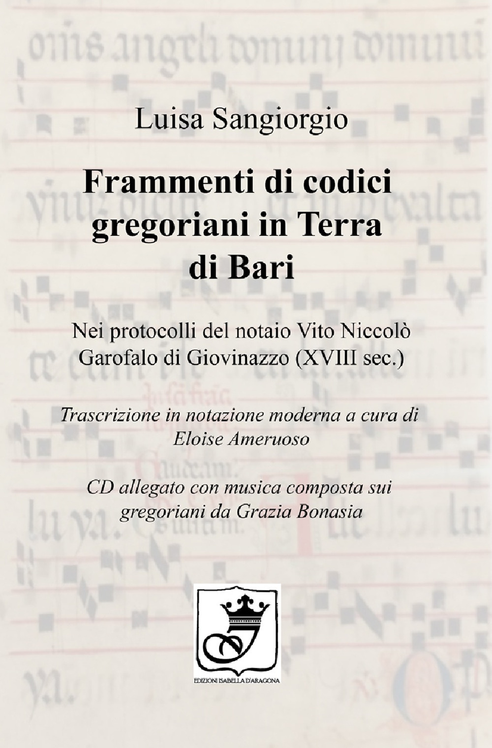 Frammenti di codici gregoriani in Terra di Bari. Nei protocolli del notaio Vito Niccolò Garofalo di Giovinazzo (XVIII sec.). Trascrizione in notazione moderna. Con CD-Audio