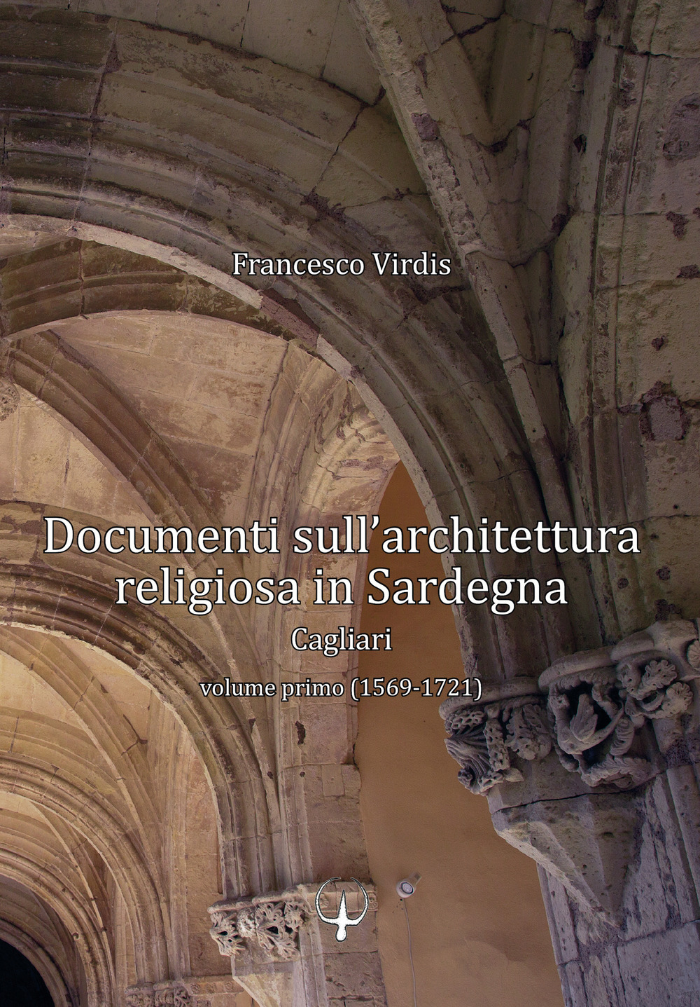 Documenti sull'architettura religiosa in Sardegna. Cagliari. Vol. 1: 1569-1721