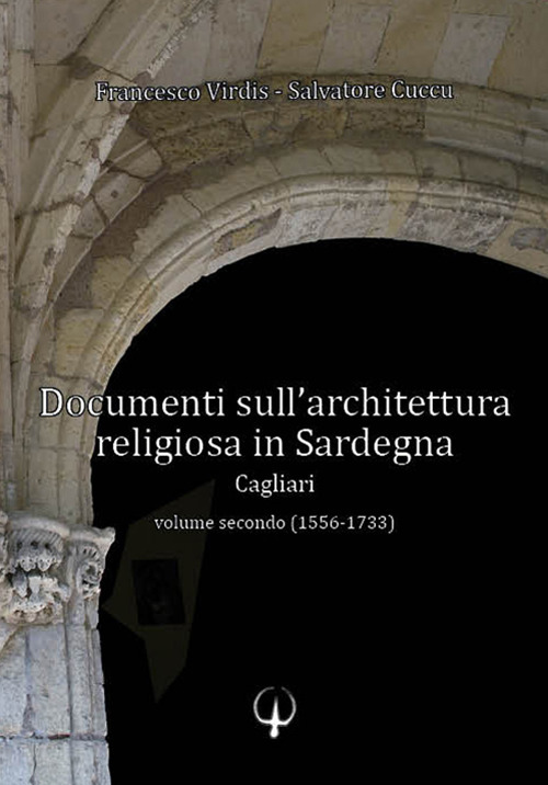 Documenti sull'architettura religiosa in Sardegna. Cagliari. Vol. 2: 1556-1733