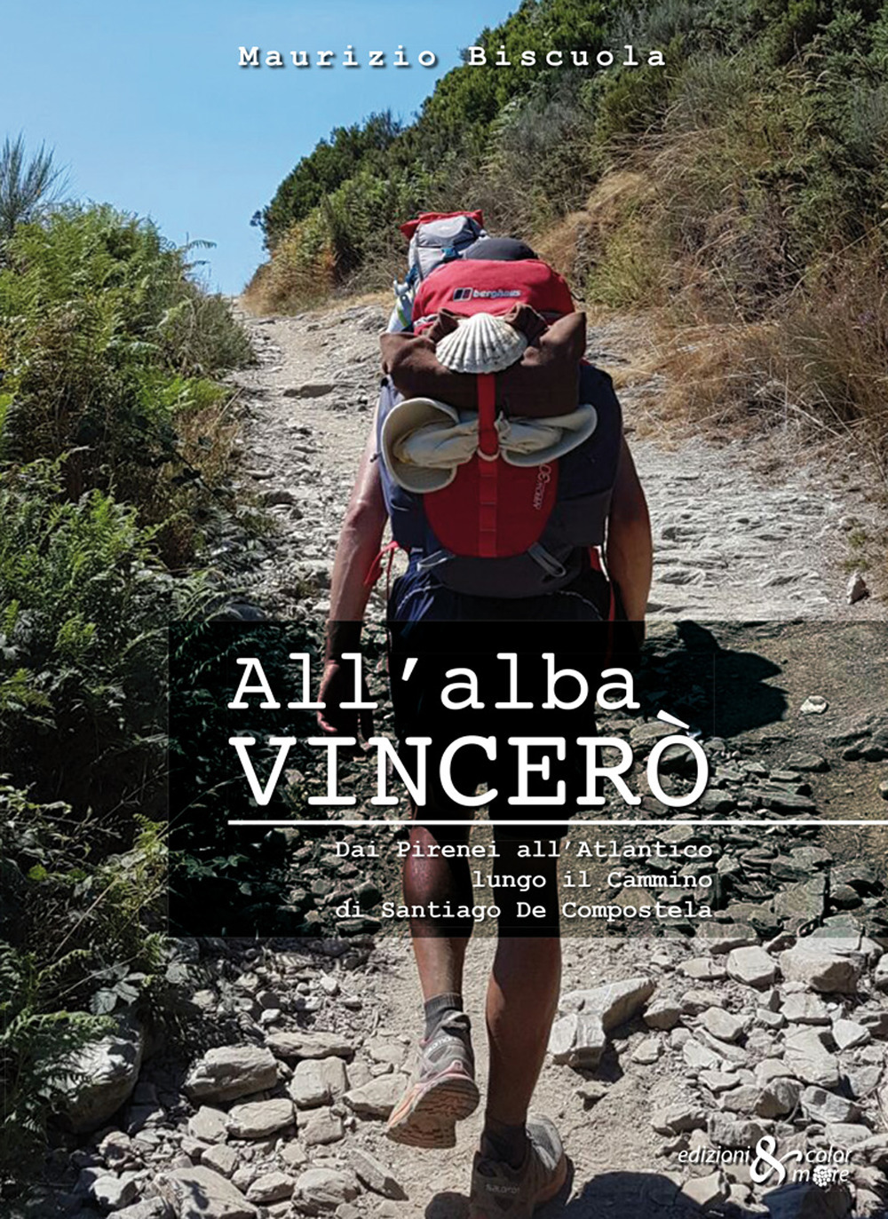 All'alba vincerò. Dai Pirenei all'Atlantico lungo il Cammino di Santiago De Compostela