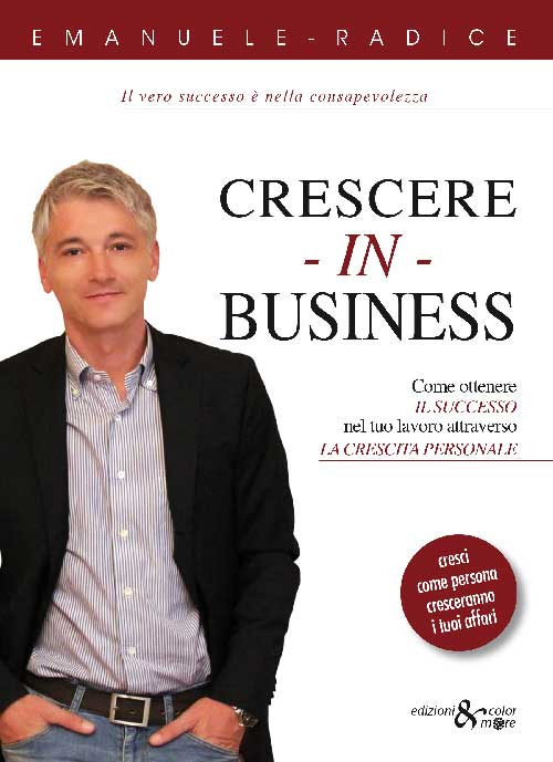 Crescere in business. Come ottenere il successo nel tuo lavoro attraverso la crescita personale