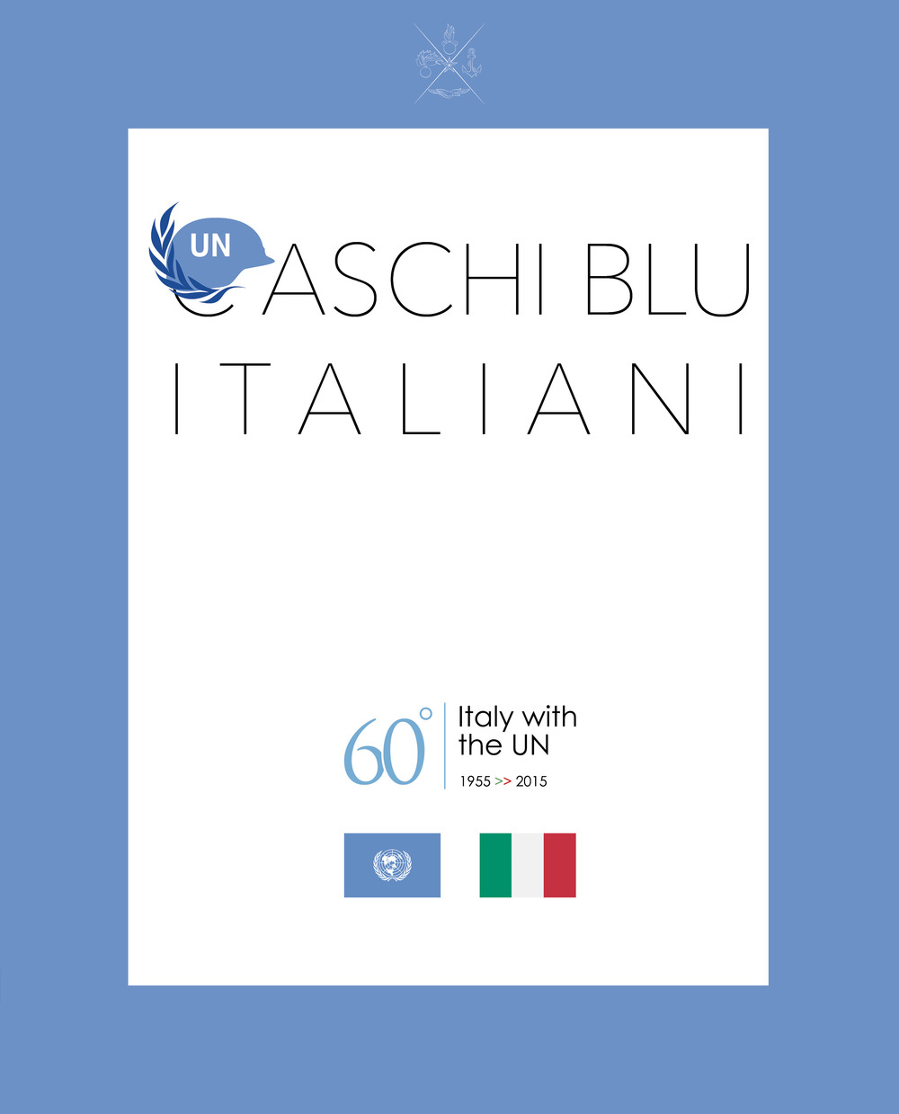 Caschi Blu Italiani. 60° Italy with the UN 1955-2015