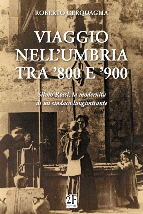 Viaggio nell'Umbria tra '800 e '900. Silvio Rossi, la modernità di un sindaco lungimirante