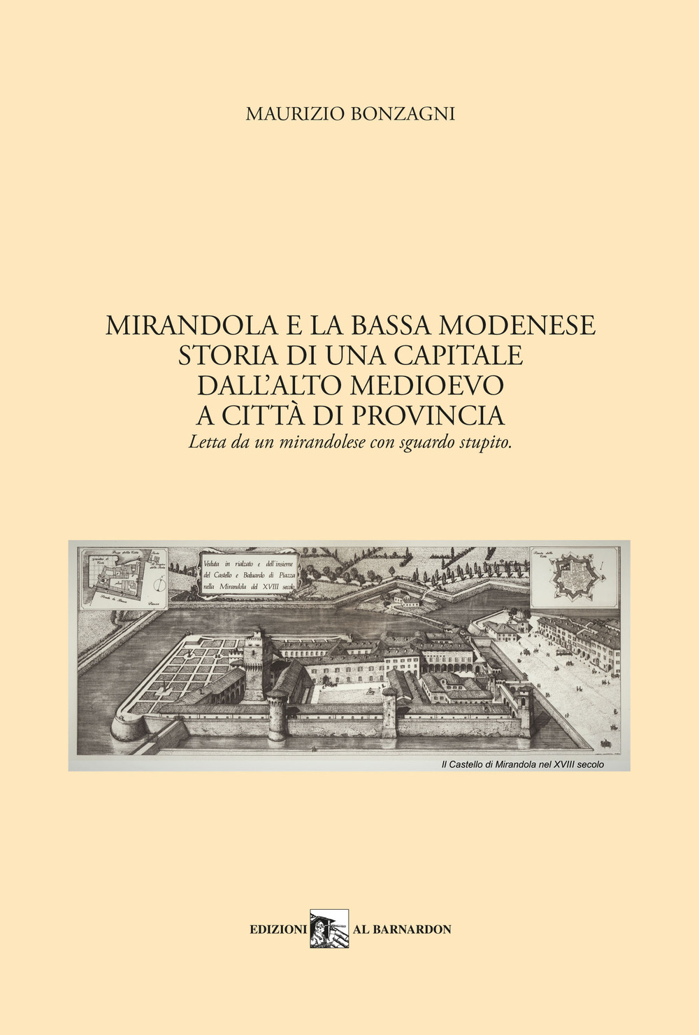 Mirandola e la Bassa Modenese. Storia di una capitale dall'Alto Medioevo a città di provincia. Letta da un mirandolese con sguardo stupito