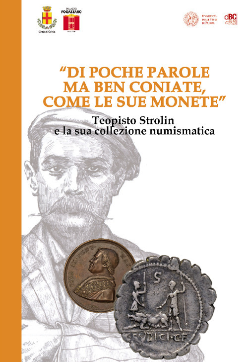 «Di poche parole ma ben coniate, come le sue monete». Teopisto Strolin e la sua collezione numismatica. Catalogo della mostra (Schio, 24-26 novembre 2017)