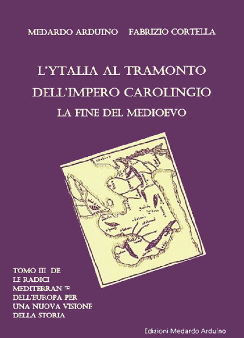 Le radici mediterranee dell'Europa per una nuova visione della storia. Vol. 3: L' Ytalia al tramonto dell'impero carolingio, la fine del Medieovo