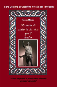 Manuale di oratoria per il leader. Il «De oratore» di Cicerone rivisto per i moderni