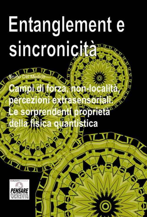 Entanglement e sincronicità. Campi di forza, non-località, percezioni extrasensoriali. Le sorprendenti proprietà della fisica quantistica