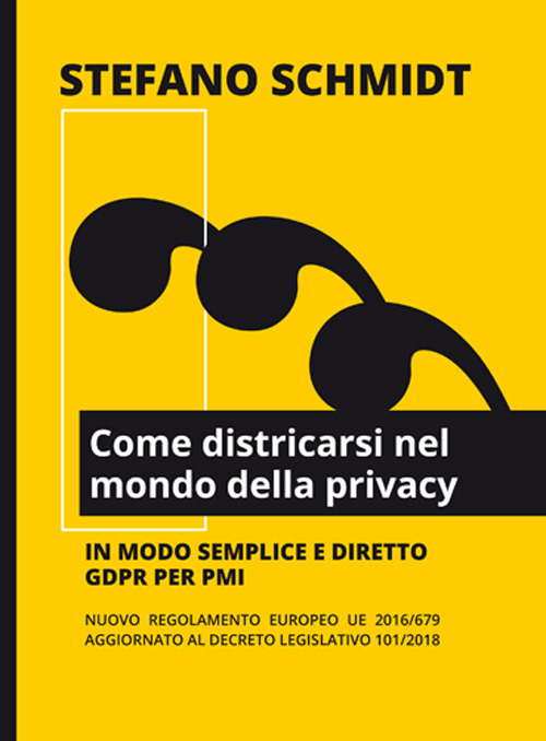 Come districarsi nel mondo della privacy. Nuovo regolamento europeo UE 2016/679 - DL 101/2018