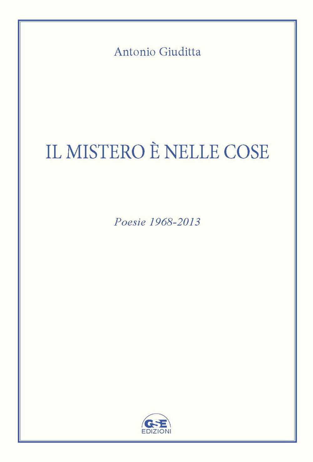 Il mistero è nelle cose. Poesie 1968-2013