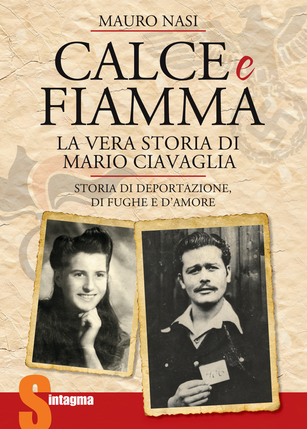 Calce e fiamma. Storia di deportazione, di fughe e d'amore. La vera storia di Mario Ciavaglia