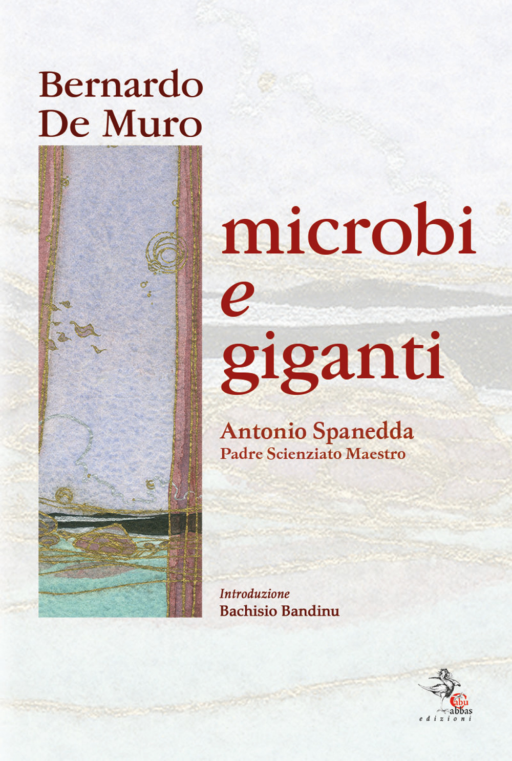 Microbi e giganti. Antonio Spanedda padre, scienziato, maestro