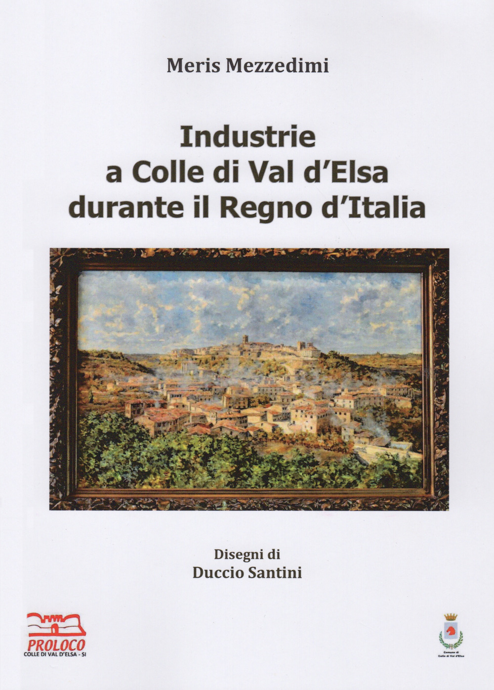 Industrie a Colle di Val d'Elsa durante il Regno d'Italia. Ediz. illustrata