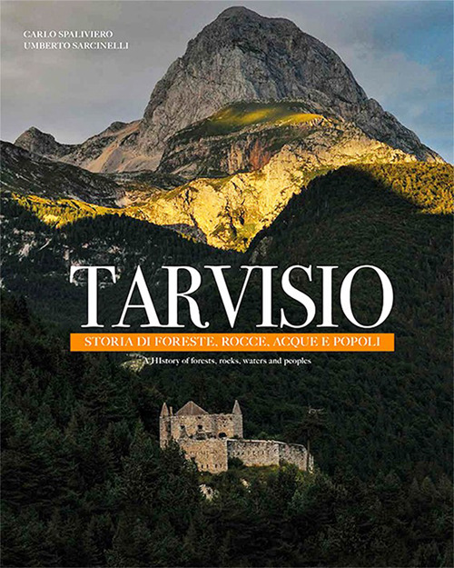 Tarvisio. Storie di foreste, rocce, acque e popoli. Ediz. italiana e inglese