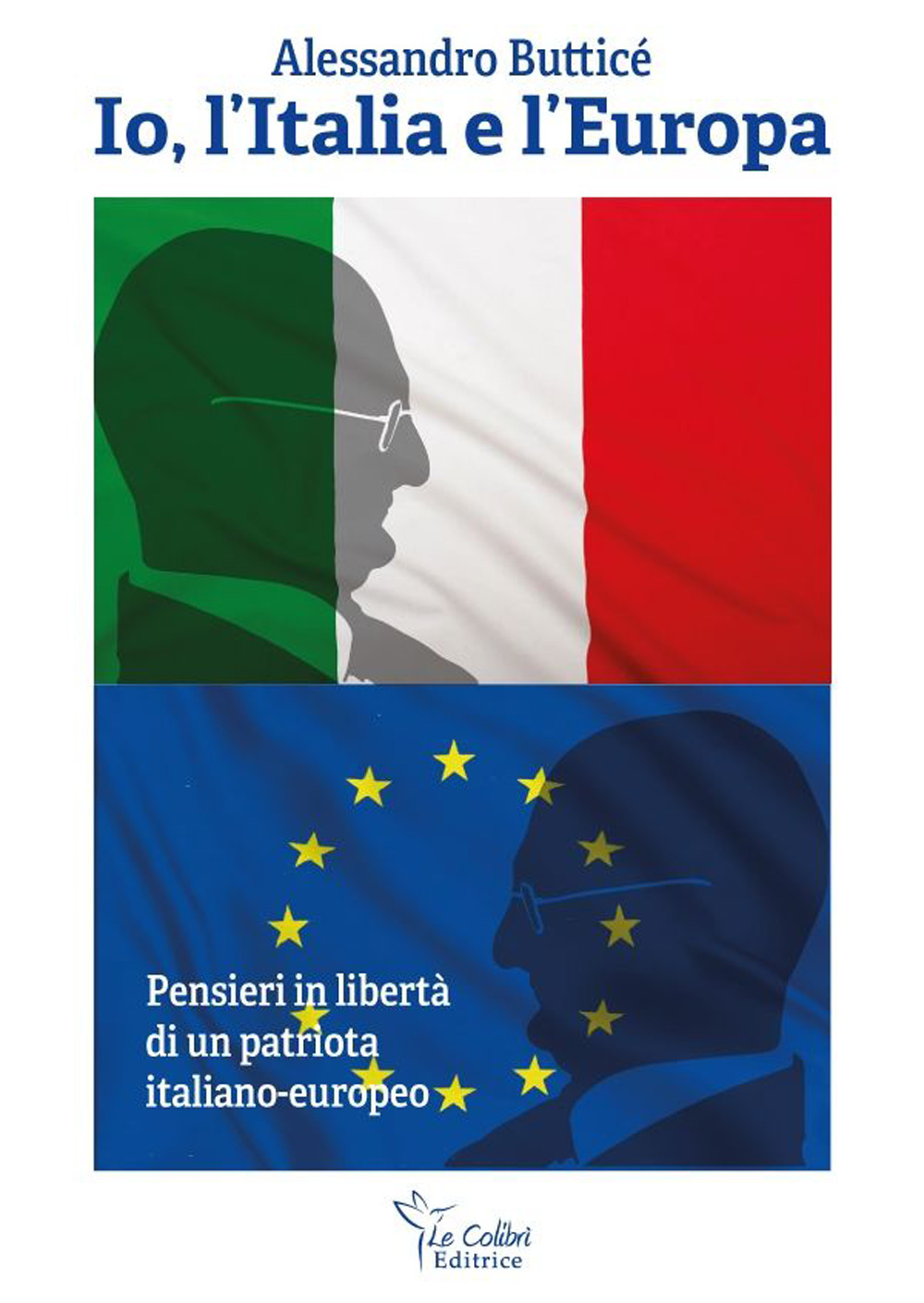 Io, l'Italia e l'Europa. Pensieri in libertà di un patriota italiano-europeo