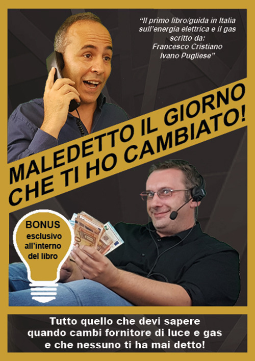 Maledetto il giorno che ti ho cambiato! Tutto quello che devi sapere quando cambi fornitore di luce e gas e che nessuno ti ha mai detto!