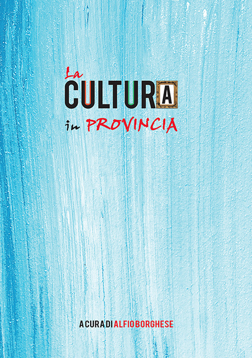 La cultura in provincia. Più di mille avvenimenti dal 13 maggio 2017 all'1 luglio 2018. Ediz. ampliata