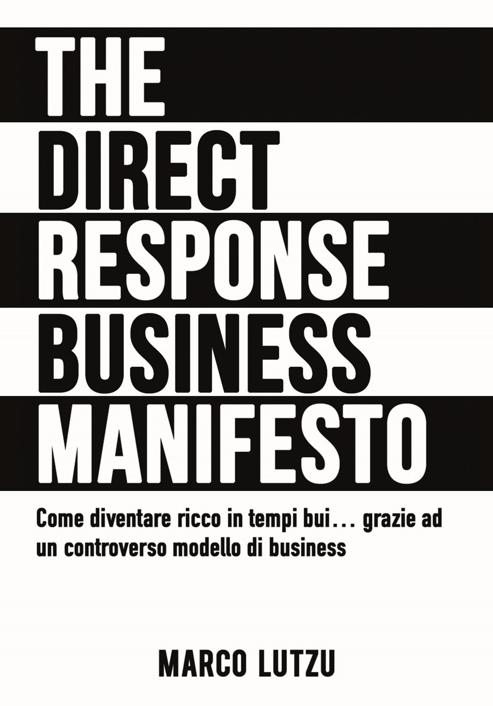 The direct response business manifesto. Come diventare ricco in tempi bui... grazie ad un controverso modello di business