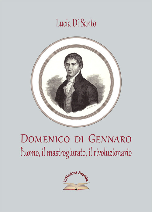 Domenico di Gennaro. L'uomo, il mastrogiurato, il rivoluzionario