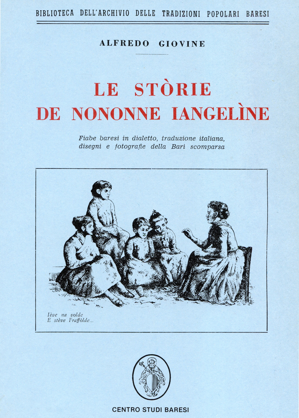 Le stòrie de nononne iangelìne. Fiabe baresi in dialetto, traduzione italiana, disegni e fotografie della Bari scomparsa. Testo barese e italiano