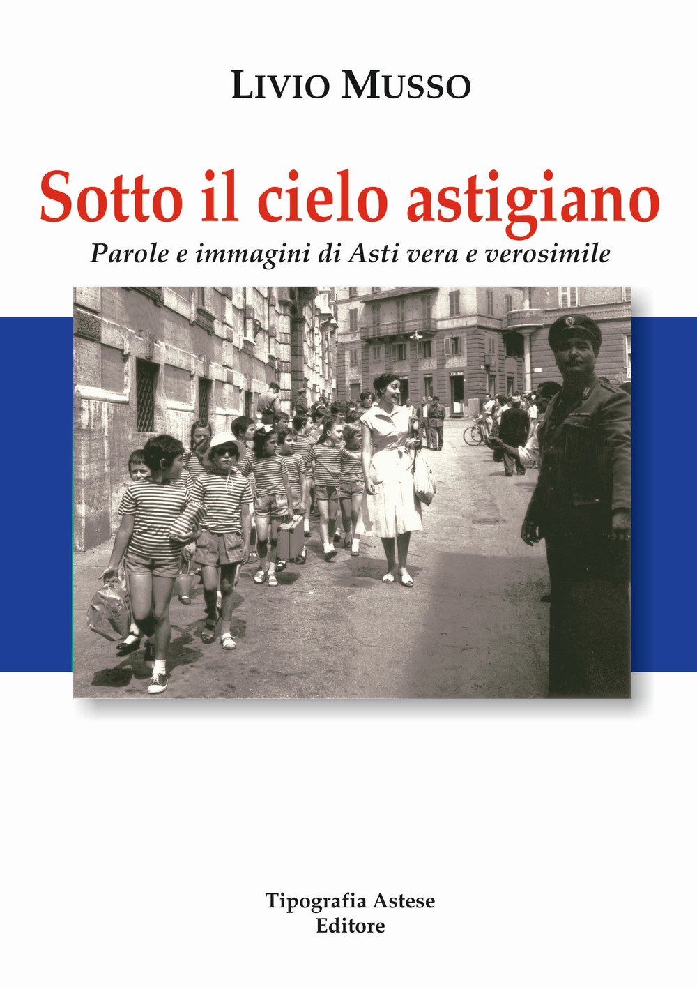 Sotto il cielo Astigiano. Parole e immagini di Asti vera e verosimile