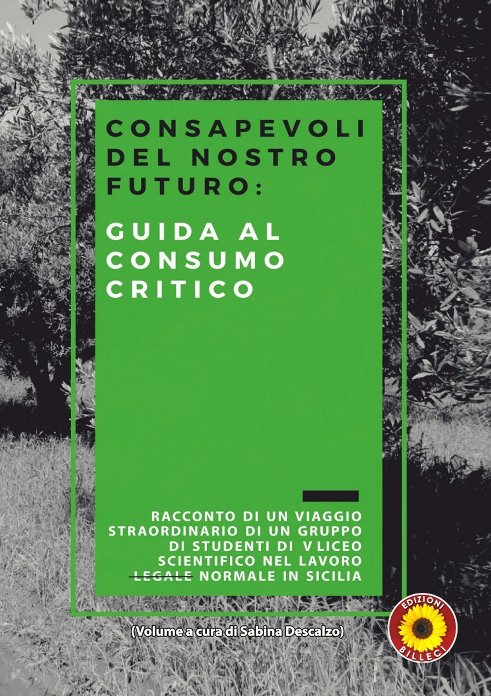 Consapevoli del nostro futuro: guida al consumo critico. Racconto di un viaggio straordinario di un gruppo di studenti di 5ª liceo scientifico nel lavoro (legale) normale in Sicilia