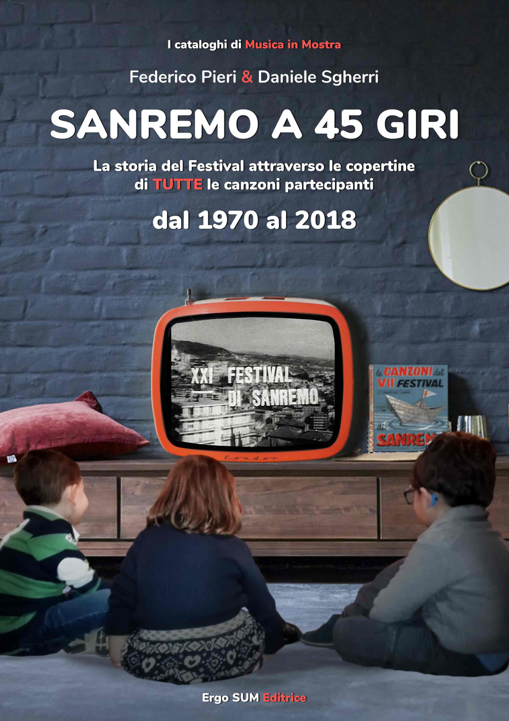 Sanremo a 45 giri. La storia del Festival attraverso le copertine di tutte le canzoni partecipanti dal 1970 al 2018. Ediz. illustrata