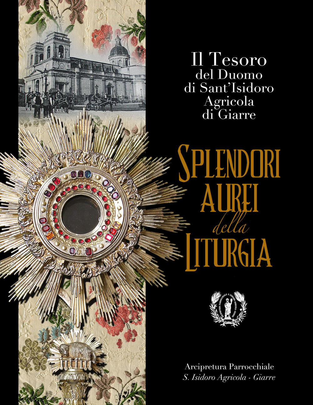 Splendori aurei della liturgia. Il tesoro del duomo di Sant'Isidoro Agricola di Giarre. Ediz. a colori