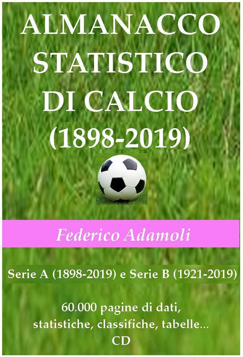 Almanacco statistico di calcio (1898-2019). Serie A (1898-2019) e Serie B (1921-2019). 60000 pagine di dati, statistiche, classifiche, tabelle. Con CD-ROM