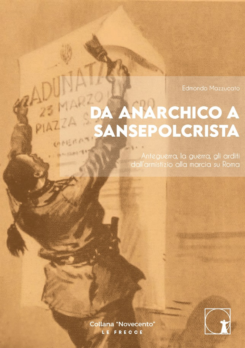 Da anarchico a sansepolcrista. Anteguerra, la guerra, gli arditi dall'armistizio alla marcia su Roma