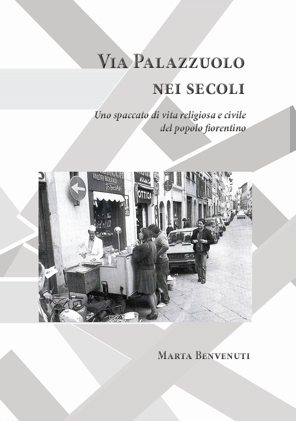 Via Palazzuolo nei secoli. Uno spaccato di vita religiosa e civile del popolo fiorentino