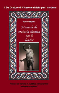 Manuale di oratoria per il leader. Il «De oratore» di Cicerone rivisto per i moderni