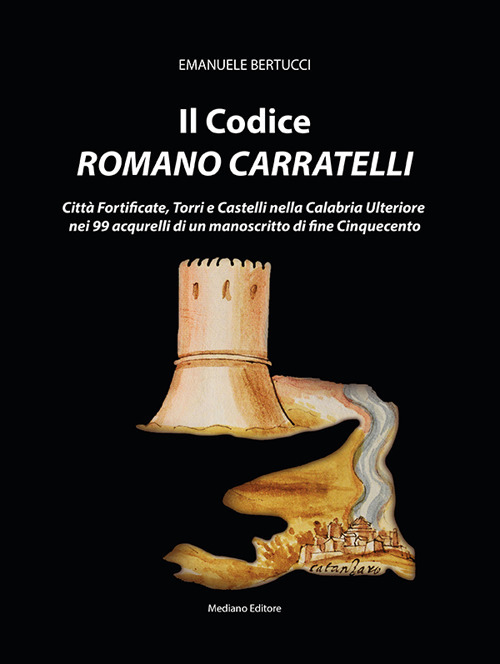 Il codice romano Carratelli. Città fortificate, torri e castelli nella Calabria Ulteriore nei 99 acquerelli di un manoscritto di fine Cinquecento. Ediz. italiana e inglese