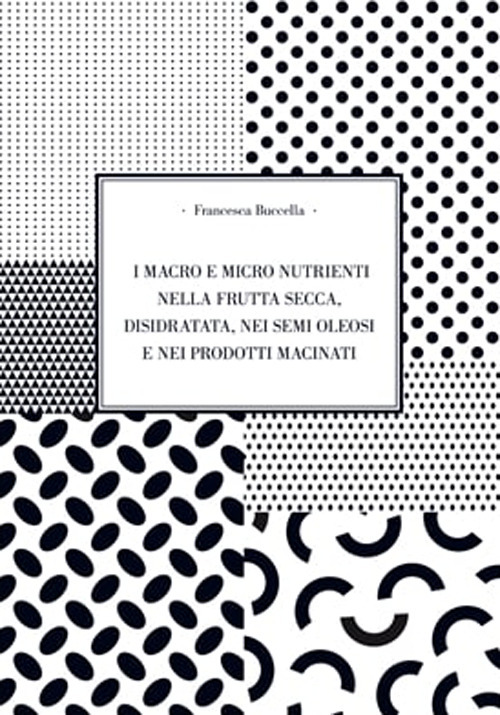 I macro e micro nutrienti nella frutta secca, disidrata, nei semi oleosi e nei prodotti macinati