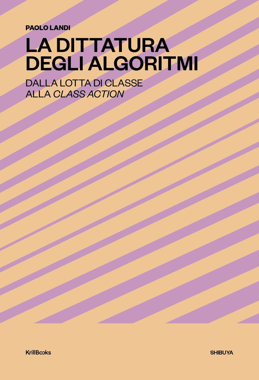 La dittatura degli algoritmi. Dalla lotta di classe alla class action. Nuova ediz.