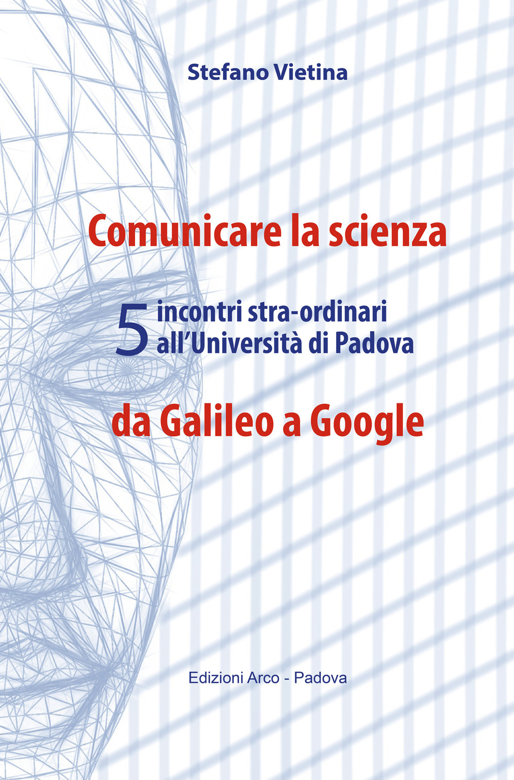 Comunicare la scienza da Galileo a Google. 5 incontri stra-ordinari all'Università di Padova