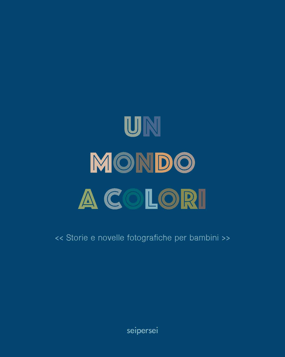 Un mondo a colori. Ediz. a colori