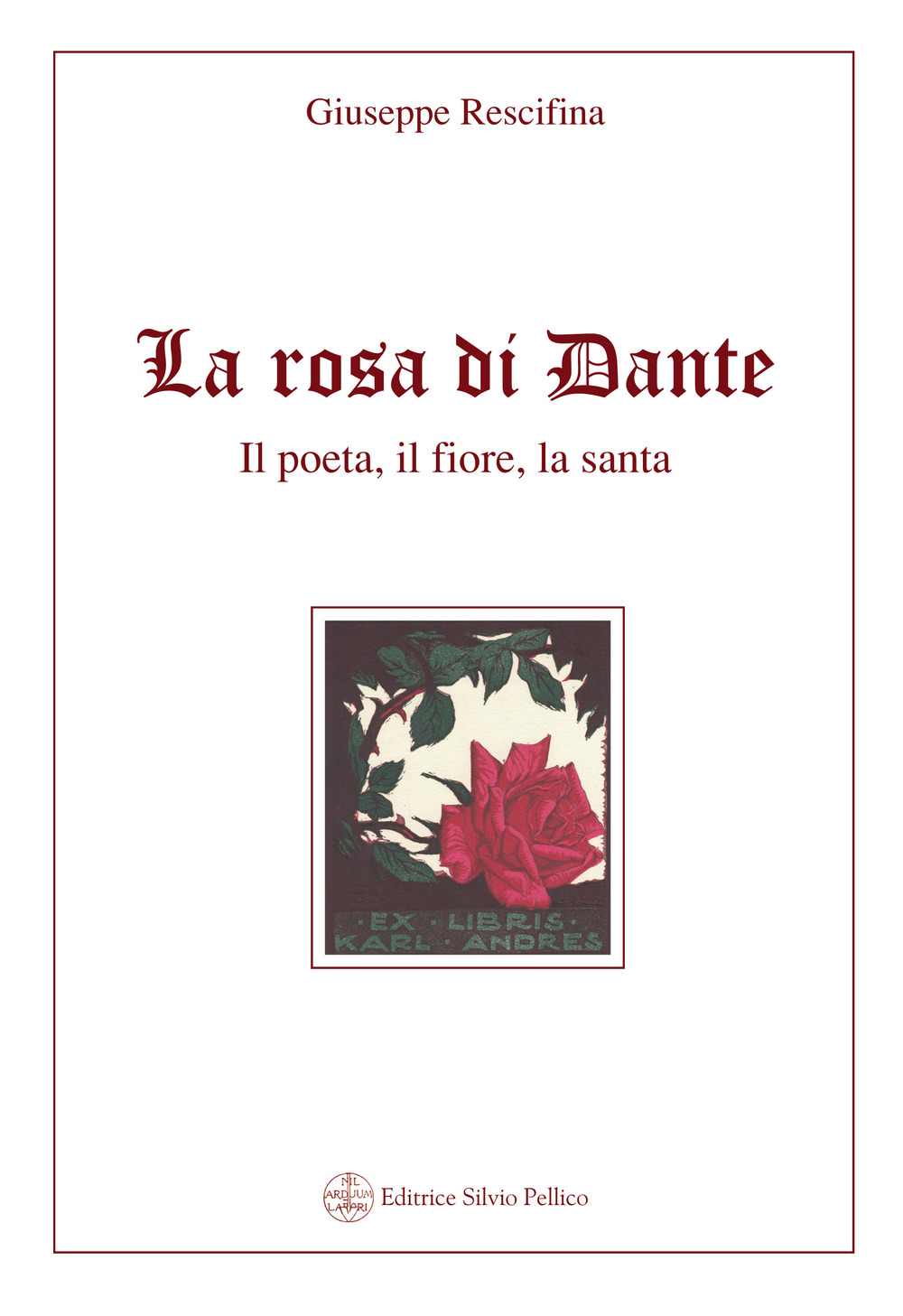 La rosa di Dante. Il poeta, il fiore, la santa