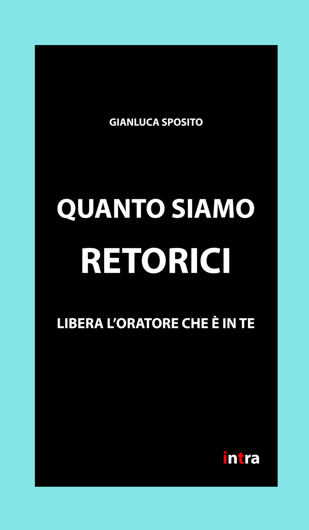 Quanto siamo retorici. Libera l'oratore che è in te