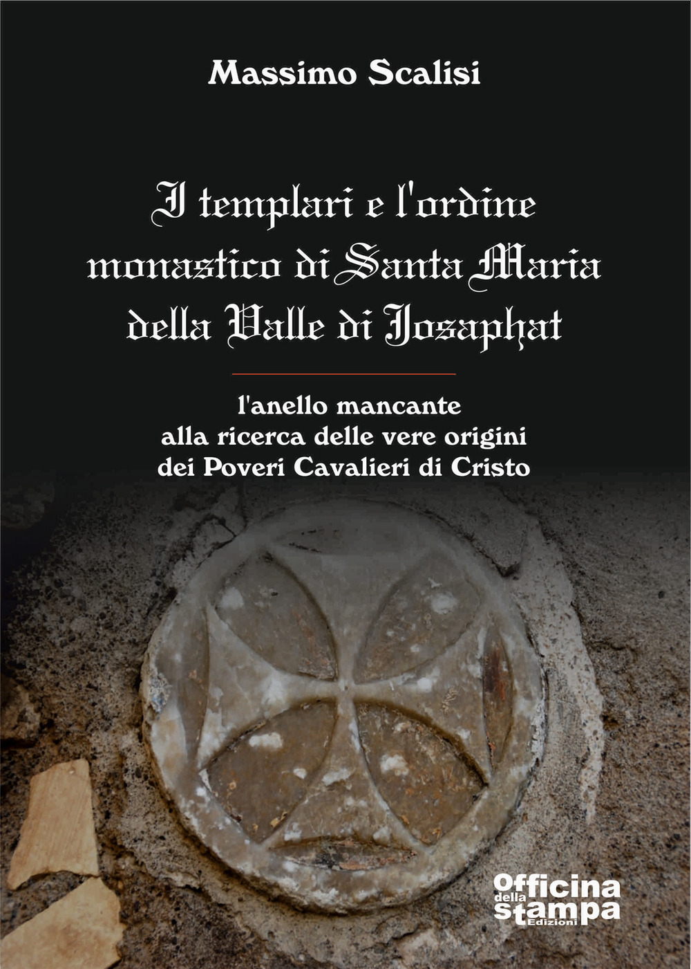 I templari e l'ordine monastico di Santa Maria Della Valle di Josaphat. L'anello mancante alla ricerca delle vere origini dei Poveri Cavalieri di Cristo