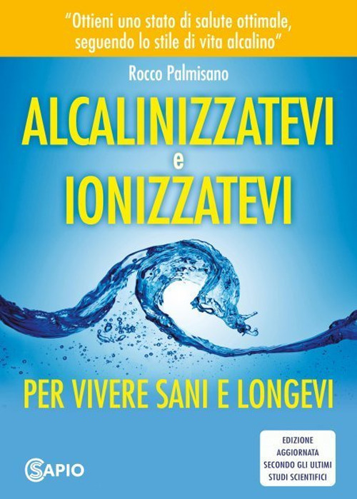 Alcalinizzatevi e ionizzatevi. Per vivere sani e longevi