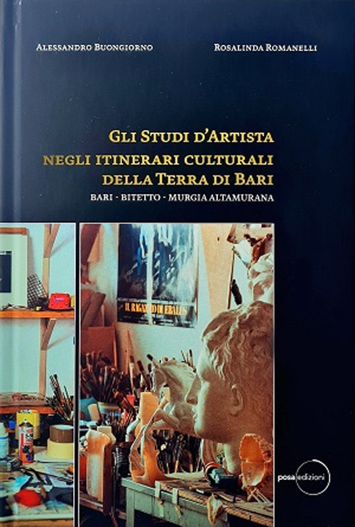 Gli studi d'artista negli itinerari culturali della terra di Bari. Bari - Bitetto - Murgia Altamurana. Ediz. illustrata
